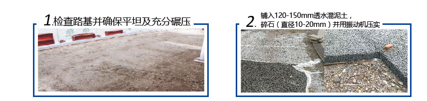 1. 检查路基并确保平坦及充分碾压； 2.铺入120-150mm透水混泥土，碎石（直径10-20mm）并用振动机压实；